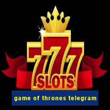 game of thrones telegram